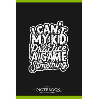 Imagem de Notebook: I Cant My Kid Has Practice A Game Or Something: Notebook Diary| Gift for Family, Friend and Yourself 120 Pages 6 x 9 inches