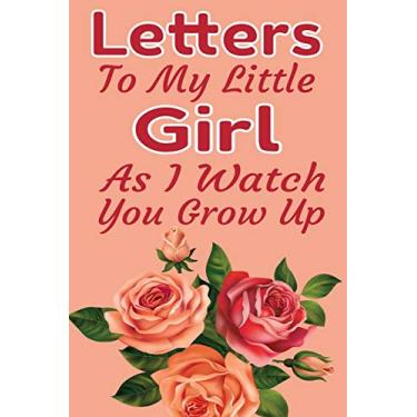 Imagem de Letters To My Little Girl As I Watch You Grow Up: Blank lined notebook/diary/journal To Write In, Cute Baby Shower Gift For Girls, new mom gifts ideas, Write Memories now, 6x9 Inch, 120 Page.