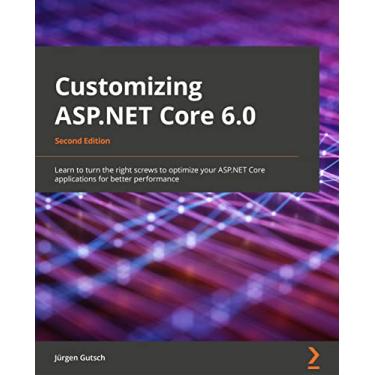Imagem de Customizing ASP.NET Core 6.0 - Second Edition: Learn to turn the right screws to optimize ASP.NET Core applications for better performance