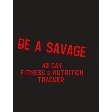 Imagem de Be a Savage - 40 day fitness and nutrition tracker: 40 day challenge fitness and nutrition tracker, gift for fitness friend - help motivate yourself ... mandala coloring pages, hydration and more