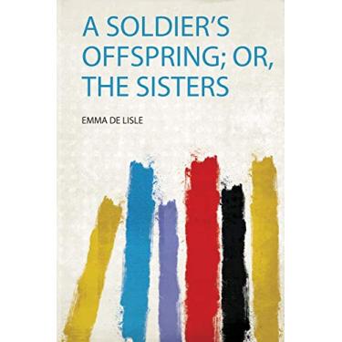 Imagem de A Soldier's Offspring; Or, the Sisters