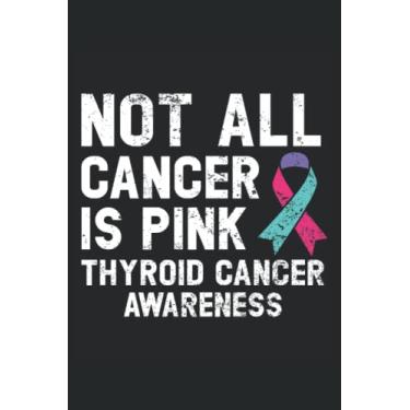 Imagem de Not All Cancer Is Pink Thyroid Cancer Awareness Journal Notebook: Thyroid Cancer Awareness Journal, Thyroid Cancer Survivor Notebook, Thyroid Cancer ... Gift. Journal Notebook 6x9 inches 120 pages.