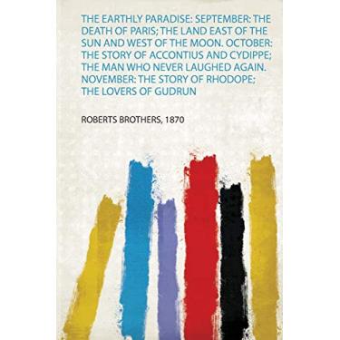 Imagem de The Earthly Paradise: September: the Death of Paris; the Land East of the Sun and West of the Moon. October: the Story of Accontius and Cydippe; the ... the Story of Rhodope; the Lovers of Gudrun
