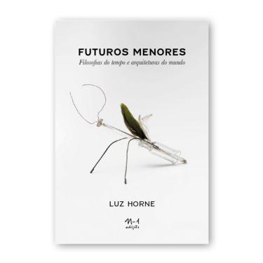 Imagem de Futuros menores: filosofias do tempo e arquiteturas do mundo