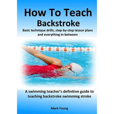 Imagem de How To Teach Backstroke: Basic technique drills, step-by-step lesson plans and everything in-between. A swimming teacher's definitive guide to teaching backstroke swimming stroke.