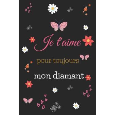 Imagem de Je t’aime pour toujours mon diamant: Un cadeau idéal pour une personne chère, un carnet de notes et un journal avec un logo de cœur dans l’arrière-plan éveiller les belles émotions