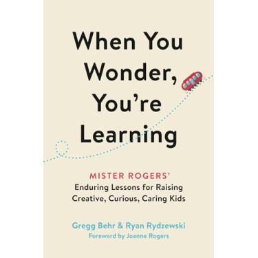 Imagem de When You Wonder, You're Learning: Mister Rogers' Enduring Lessons for Raising Creative, Curious, Caring Kids
