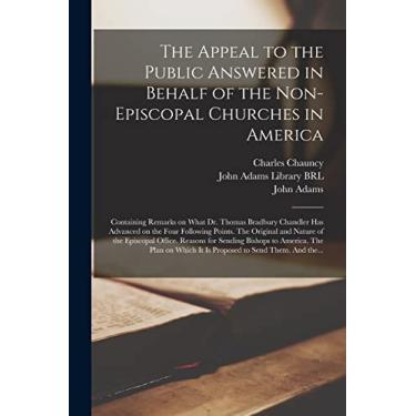 Imagem de The Appeal to the Public Answered in Behalf of the Non-Episcopal Churches in America: Containing Remarks on What Dr. Thomas Bradbury Chandler Has ... of the Episcopal Office. Reasons For...