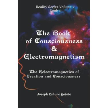 Imagem de The Book of Consciousness and Electromagnetism: The Electromagnetics of Consciousness and Creation: 1