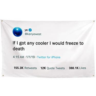 Imagem de ZKflager Bandeira Kanye Tweet Bandeiras If I Got Any Cooler I Would Freeze to Death Funny Meme Flags Tapeçaria 3x5 Ft College Dorm Room Guys Man Cave Frat Quarto