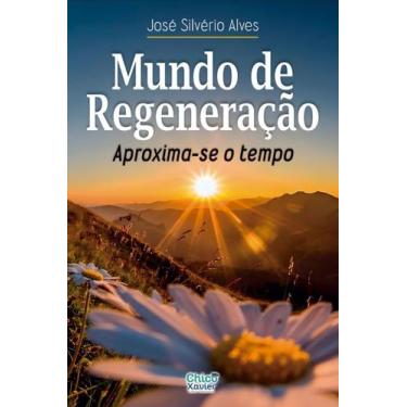 Imagem de Mundo de Regeneração - Aproxima-se o tempo - Chico Xavier