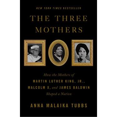 Imagem de The Three Mothers: How the Mothers of Martin Luther King, Jr., Malcolm X, and James Baldwin Shaped a Nation