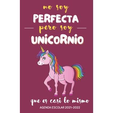 Imagem de No Soy Perfecta Pero Soy Unicornio, Agenda Escolar 2021-2022: Ideal para Estudiantes de Primario Secundaria y Preparatoria , Planificador Septiembre 2021 - 10 JULIO 2022 , original, práctica, útil