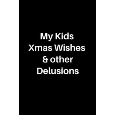 Imagem de My Kids Xmas Wishes and other Delusions: Lined Notebook, Snarky Gag Gift for Coworkers, Friends and Family