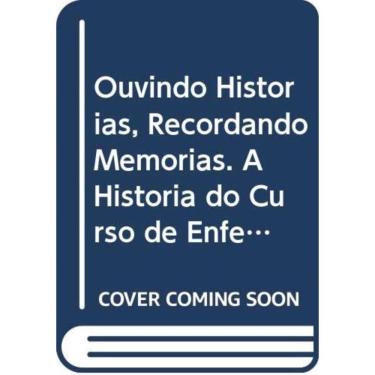 Imagem de Ouvindo Historias Recordando Memorias - A Historia Do Curso De Enfermagem D - 1ª