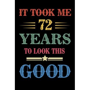 Imagem de It Took Me 72 Years To Look This Good: Happy 72nd Birthday Gift Ideas for Men and Women - 100 Pages Blank Lined 72 Years Old Card Alternative Birthday ... Mom, Dad, Wife, Husband, Uncle and Aunt