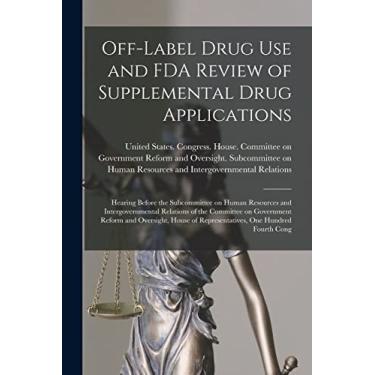Imagem de Off-label Drug use and FDA Review of Supplemental Drug Applications: Hearing Before the Subcommittee on Human Resources and Intergovernmental ... of Representatives, One Hundred Fourth Cong