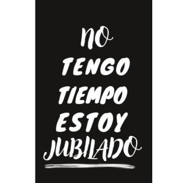 Imagem de No tengo tiempo estoy jubilado: Cuaderno regalo para hombres jubilados para papá, abuelo, tío o amigo que se jubilan.(CUADERNO DE ... DE APUNTES,REGALO ORIGINAL Y DIVERTIDO)