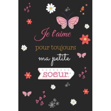Imagem de Je t'aime pour toujours ma petite soeur: Un cadeau idéal pour sa petite soeur adorable, un carnet de notes avec un coeur dans l'arrière-plan parfait pour rendre des notes au quotidien 100 pages lignés