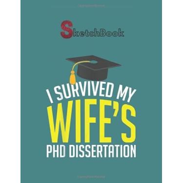 Imagem de SketchBook: I Survived My Wifes Phd Dissertation Funny Grad Notebook for Drawing Writing Painting Sketching or Doodling or Creating Comic Marble Size ... Paper Blank Notebook Spiral Bound Artist
