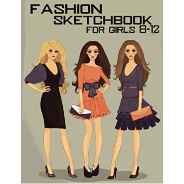 Imagem de Fashion Sketchbook For Girls 8-12: The Notebook for Sketching or Fashion. 120 High-Quality Pages. 8.5x11”, Matte Cover. Designed for Creatives and ... For Girls ( For Adults, Teens, & Girls).