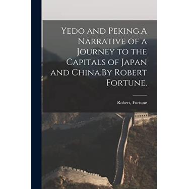 Imagem de Yedo and Peking.A Narrative of a Journey to the Capitals of Japan and China.By Robert Fortune.
