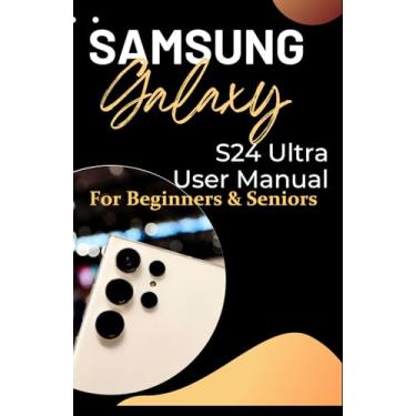 Imagem de Samsung Galaxy S24 Ultra User Manual for Beginners and Seniors: Illuminating The Hidden Potentials and Advanced Operations of Your Smartphone with Step-By-Step Instructions, and Expert Guidance.
