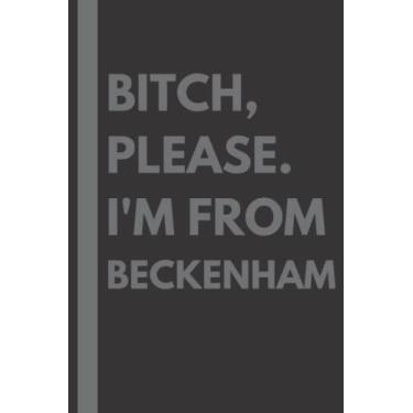 Imagem de Bitch, Please. I'm From Beckenham: A Vulgar Adult Composition Notebook for a Native Beckenham Resident - 6x9 inches