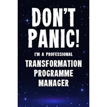 Imagem de Don't Panic! I'm A Professional Transformation Programme Manager: Customized 100 Page Lined Notebook Journal Gift For A Busy Transformation Programme ... Far Better Than A Throw Away Greeting Card.