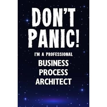 Imagem de Don't Panic! I'm A Professional Business Process Architect: Customized 100 Page Lined Notebook Journal Gift For A Busy Business Process Architect: Far Better Than A Throw Away Greeting Card.