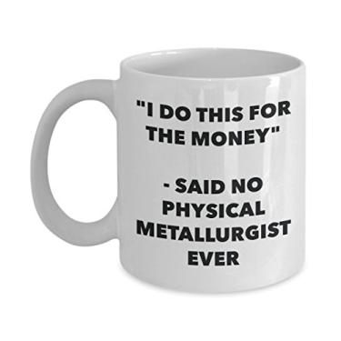 Imagem de Caneca "I Do This for the Money" - Said No Physical Metallurgist Ever - Caneca de café de cacau quente divertido - Presentes de aniversário de Natal