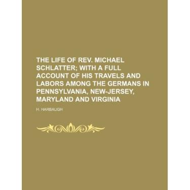 Imagem de The life of rev. Michael Schlatter; with a full account of his travels and labors among the Germans in Pennsylvania, New-Jersey, Maryland and Virginia
