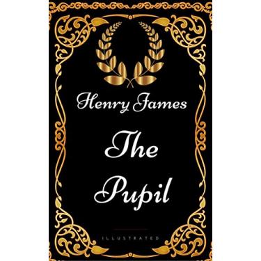 Imagem de The Pupil : By Henry James - Illustrated (English Edition)