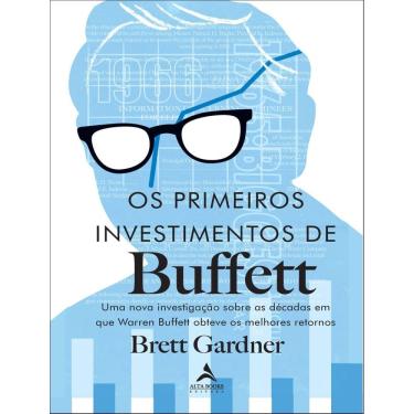 Imagem de Primeiros Investimentos De Buffet - Uma Nova Investigacao Sobre As Decadas Em Que Warren Buffett Obteve Os Melhores Retornos,Os