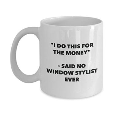 Imagem de Caneca I Do This for the Money - Said No Window Stylist Ever - Caneca engraçada de chá de cacau - ideia de presente de aniversário de Natal