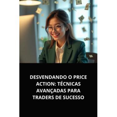 Imagem de Livro Desvendando o Price Action Técnicas Avançadas para Traders de Su
