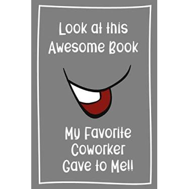 Imagem de Look at this Awesome Book My Favorite Coworker Gave Me!!: Employee Appreciation Journal (Snarky Gift Ideas for Employees, Bosses & Coworkers)