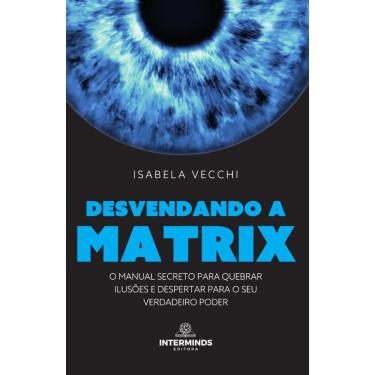 Imagem de Desvendando a Matrix: O manual secreto para quebrar ilusões e despertar para o seu verd...