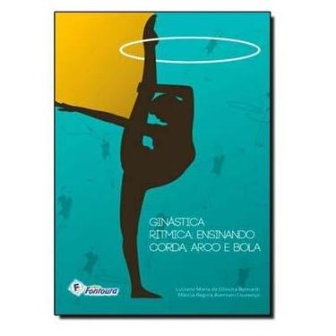 Imagem de Livro - Ginástica Rítmica: Ensinando Corda, Arco e Bola - Luciane Maria de Oliveira Bernardi