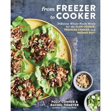 Imagem de From Freezer to Cooker: Delicious Whole-Foods Meals for the Slow Cooker, Pressure Cooker, and Instant Pot: A Cookbook