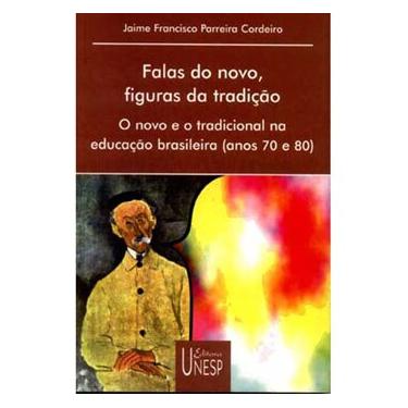 Imagem de Livro - Falas do Novo, Figuras da Tradição: O Novo e o Tradicional na Educação Brasileira (anos 70 e 80) - Jaime Francisco Parreira Cordeiro