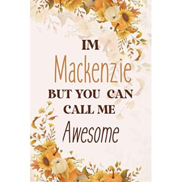 Imagem de I Am Mackenzie But You Can Call Me Awesome: Personal First Name Journal Notebook 120 pages College Ruled Notebook Journal & Diary for Writing & Note ... for Girls and Women - Gold Roses Floral Print