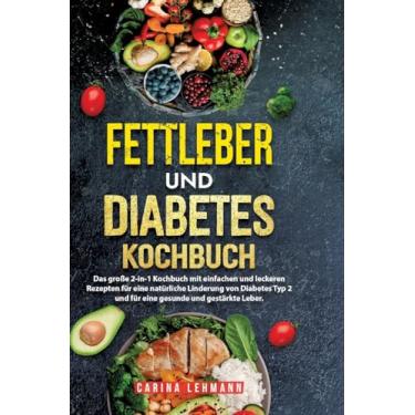Imagem de Fettleber und Diabetes Kochbuch: Das große 2-in-1 Kochbuch mit einfachen und leckeren Rezepten für eine natürliche Linderung von Diabetes Typ 2 und für eine gesunde und gestärkte Leber.