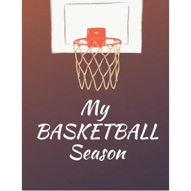 Imagem de My Basketball Season Journal: Journal of memories for my Basketball Season, For Basketball Enthusiasts to Organize, Games, Record Events, Statistics, Wins and Much More