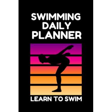 Imagem de SWIMMING DAILY PLANNER - LEARN TO SWIM: TEACH YOURSELF TO BE A STRONGER SWIMMER WITH THIS DAILY PLANNER - FOLLOW THESE EASY TO LEARN INSTRUCTIONS TO SWIM BETTER