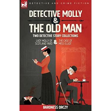 Imagem de Detective Molly & the Old Man-Two Detective Story Collections: Lady Molly of Scotland Yard & The Case of Miss Elliott