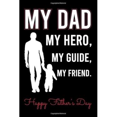 Imagem de My dad, my hero,my guide,my friend. Happy Father's Day: Father's Day journal, Beautiful lined journal designed interior(6"x 9") 100 pages.