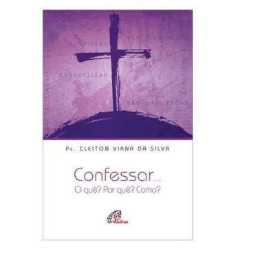 Imagem de Livro: Confessar... O Que  Por Quê  Como  Padre Cleiton Viana Da Silva