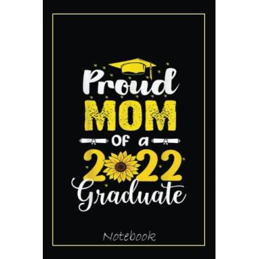 Imagem de Proud Mom of a class of 2022 senior sunflower Graduation Notebook: Graduation Gift Diary For Notes, Congratulations, Graduate Journal, Gold Graduate ... Journal, 6x9 college ruled notebook