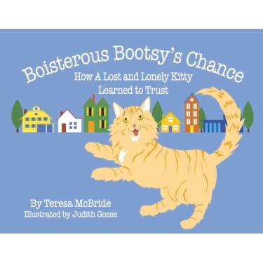 Imagem de Boisterous Bootsy's Chance: How a Lost and Lonely Kitty Learned to Trust